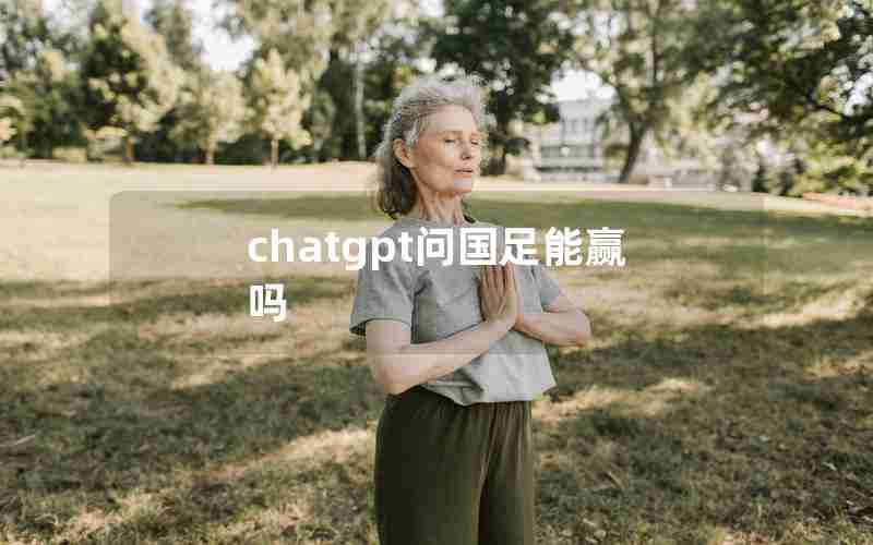 chatgpt问国足能赢吗 chatgpt问国足能赢吗