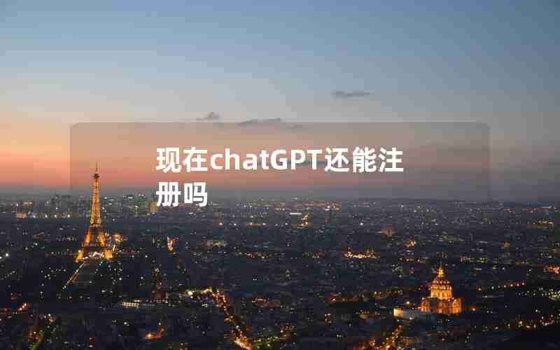 现在chatGPT还能注册吗