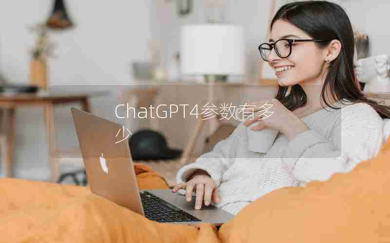 ChatGPT4参数有多少 ChatGPT4参数有多少