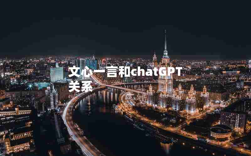 文心一言和chatGPT关系 文心一言和chatGPT关系