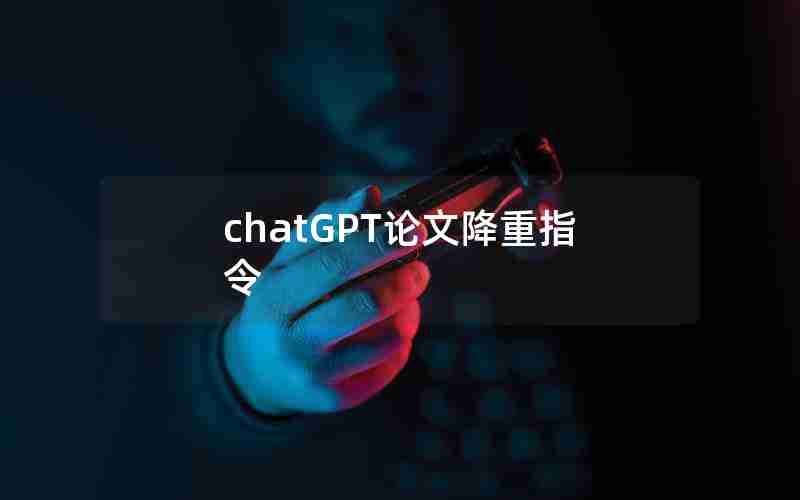 chatGPT论文降重指令 chatGPT论文降重指令