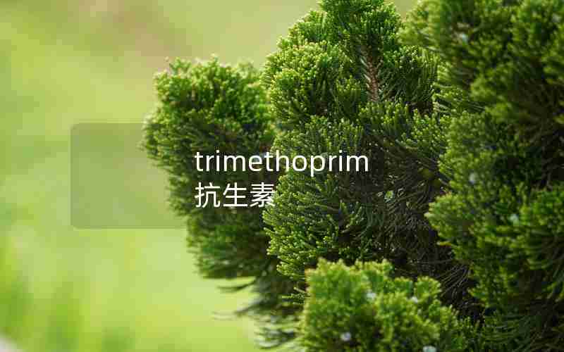 trimethoprim抗生素 trimethoprim抗生素