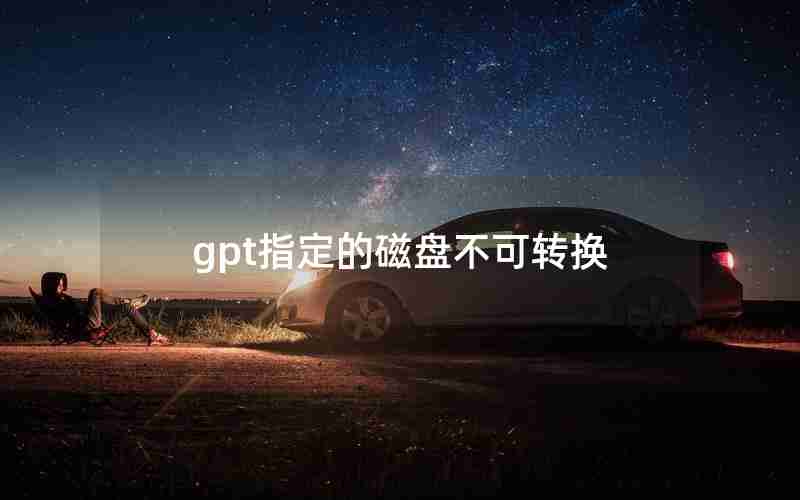 gpt指定的磁盘不可转换