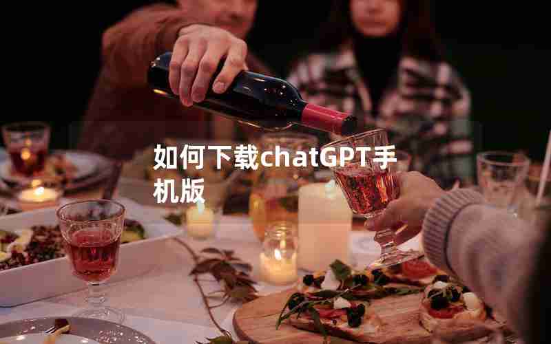 如何下载chatGPT手机版 如何下载chatGPT手机版