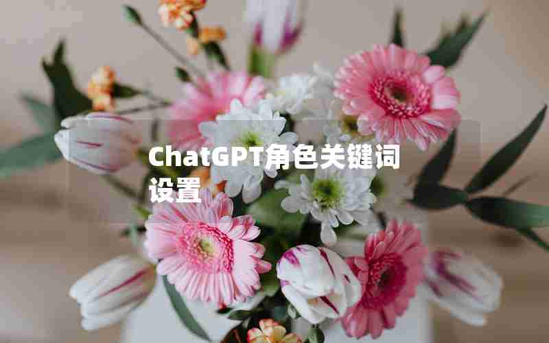 ChatGPT角色关键词设置 ChatGPT角色关键词设置