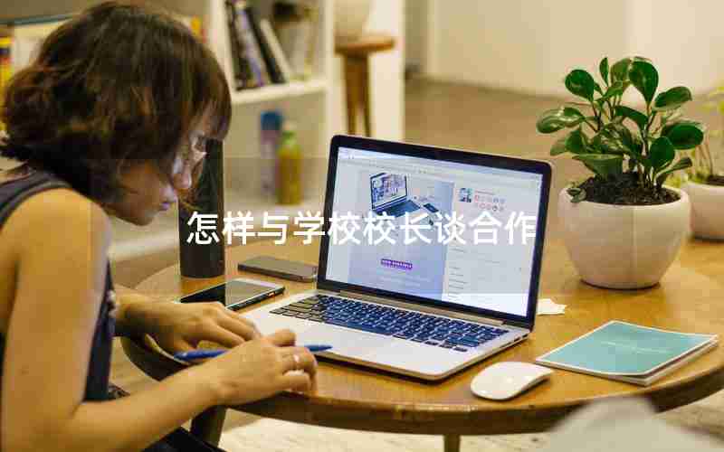 怎样与学校校长谈合作 怎样与学校校长谈合作