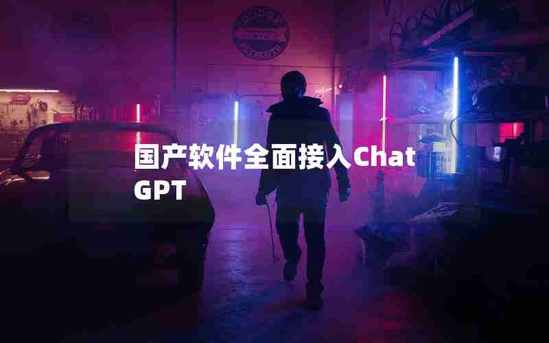 国产软件全面接入ChatGPT