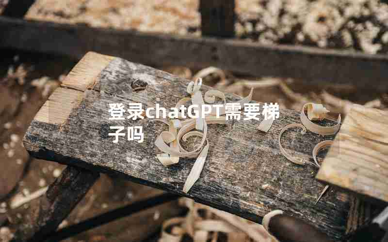 登录chatGPT需要梯子吗 登录chatGPT需要梯子吗