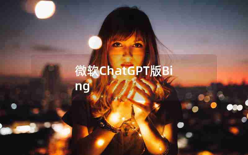 微软ChatGPT版Bing 微软ChatGPT版Bing