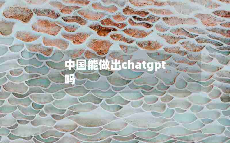 中国能做出chatgpt吗