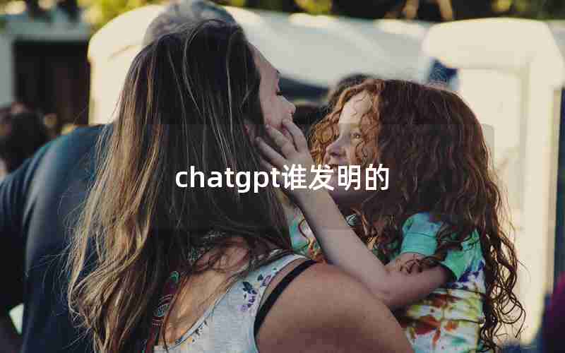 chatgpt谁发明的 chatgpt谁发明的