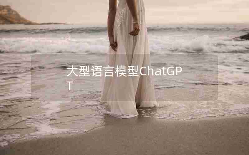 大型语言模型ChatGPT