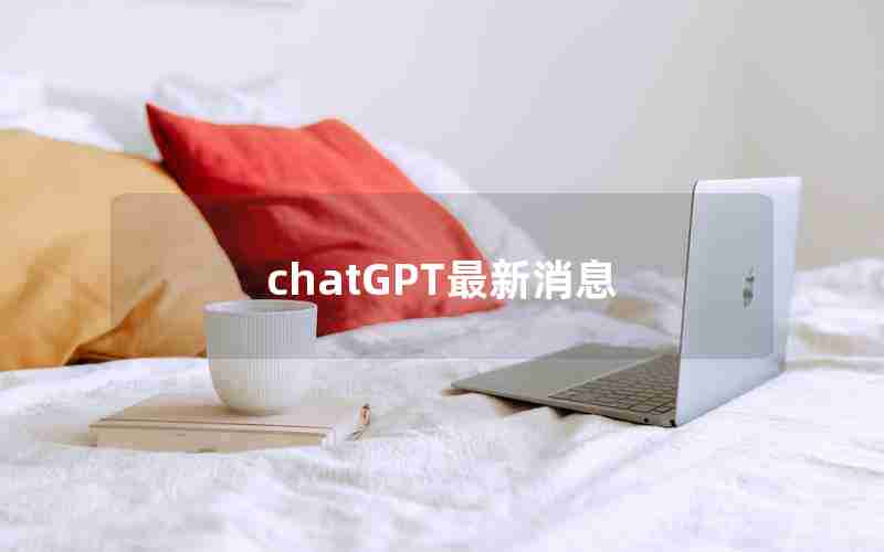 chatGPT最新消息 chatGPT最新消息