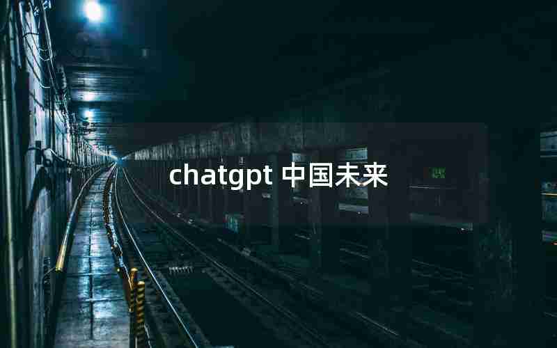 chatgpt 中国未来 chatgpt 中国未来