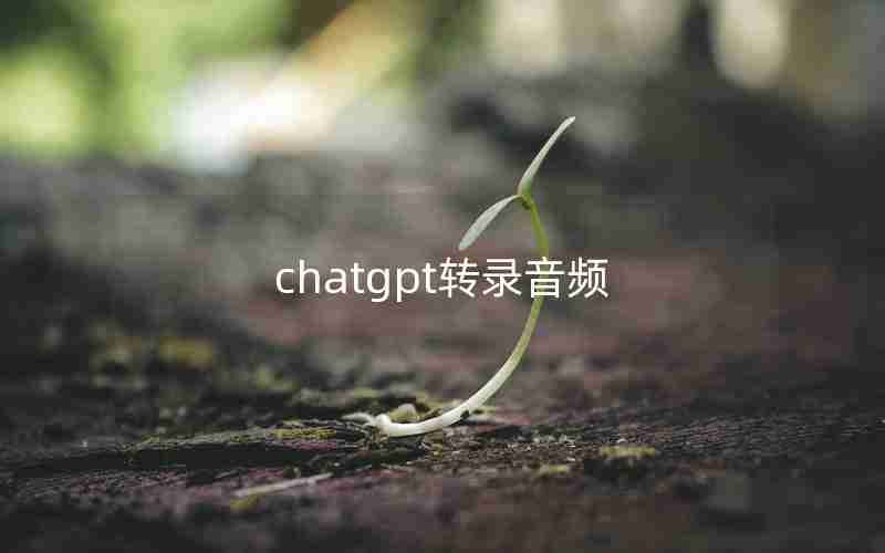 chatgpt转录音频 chatgpt转录音频