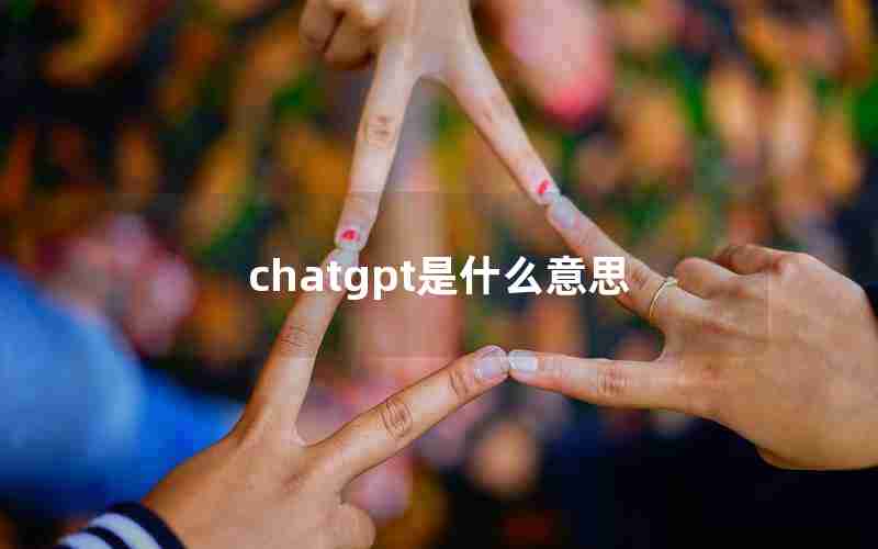 chatgpt是什么意思 chatgpt是什么意思