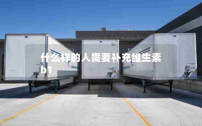 什么样的人需要补充维生素b1