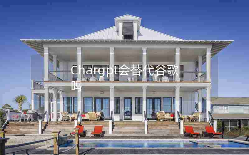 Chargpt会替代谷歌吗 Chargpt会替代谷歌吗