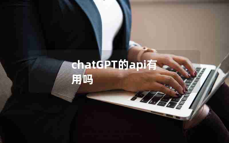 chatGPT的api有用吗 chatGPT的api有用吗