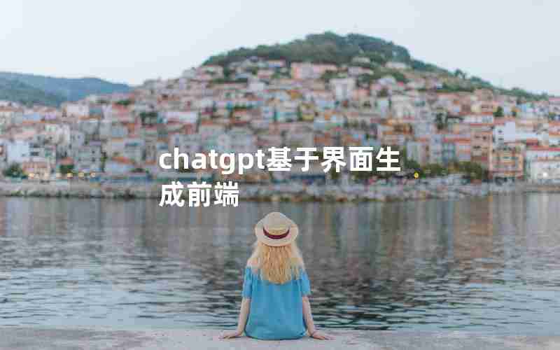 chatgpt基于界面生成前端 chatgpt基于界面生成前端