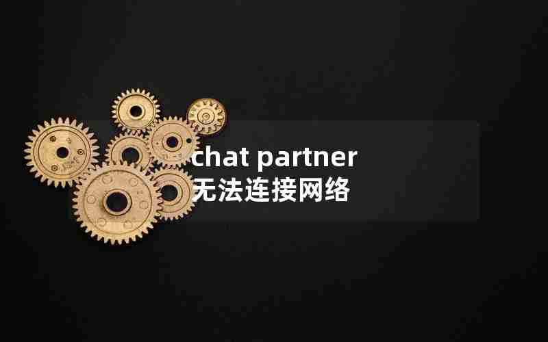 chat partner无法连接网络 chat partner无法连接网络