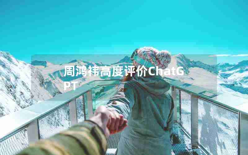 周鸿祎高度评价ChatGPT