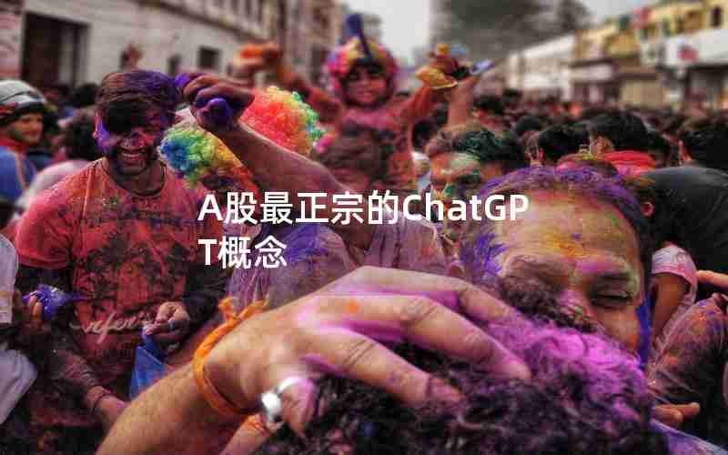 A股最正宗的ChatGPT概念 A股最正宗的ChatGPT概念