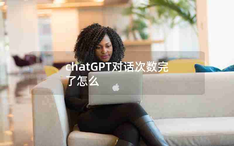chatGPT对话次数完了怎么