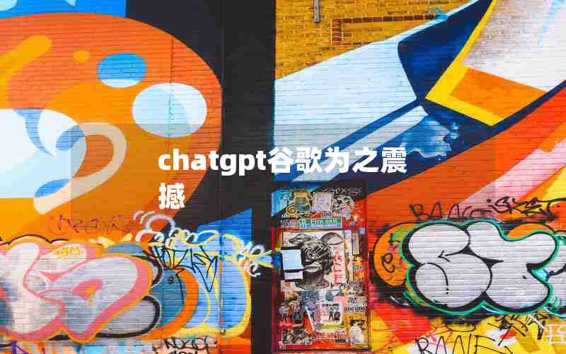 chatgpt谷歌为之震撼 chatgpt谷歌为之震撼