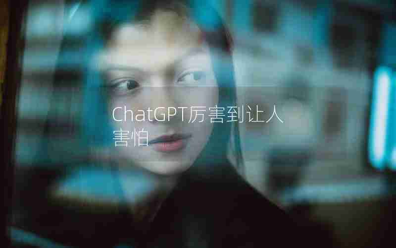 ChatGPT厉害到让人害怕