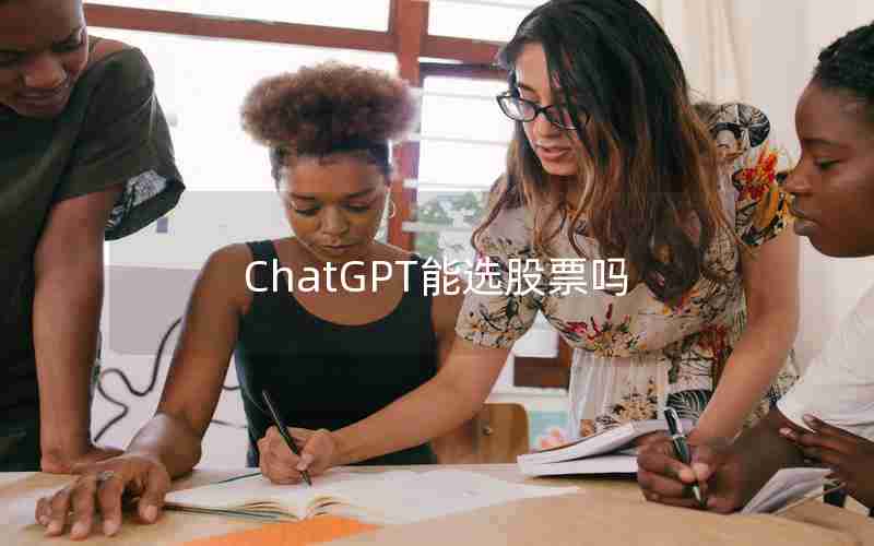 ChatGPT能选股票吗 ChatGPT能选股票吗