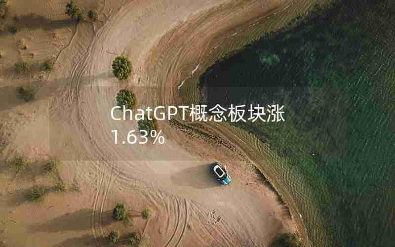 ChatGPT概念板块涨1.63% ChatGPT概念板块涨1.63%