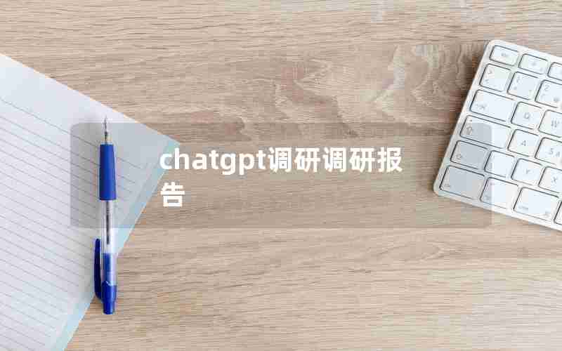 chatgpt调研调研报告 chatgpt调研调研报告