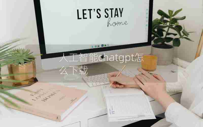 人工智能chatgpt怎么下载 人工智能chatgpt怎么下载