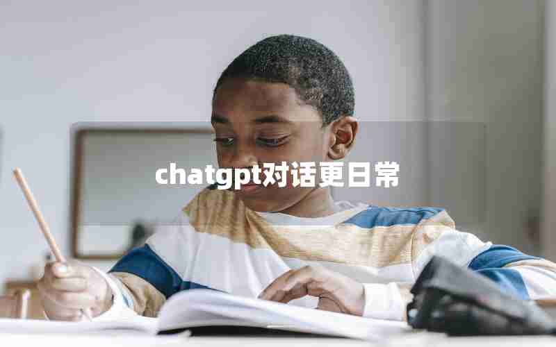 chatgpt对话更日常