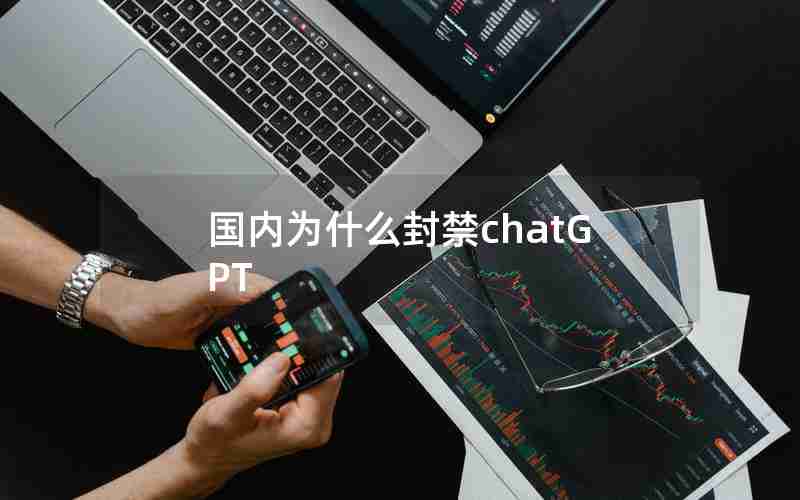 国内为什么封禁chatGPT 国内为什么封禁chatGPT