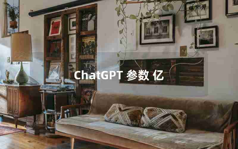 ChatGPT 参数 亿 ChatGPT 参数 亿