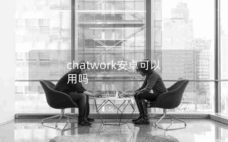 chatwork安卓可以用吗
