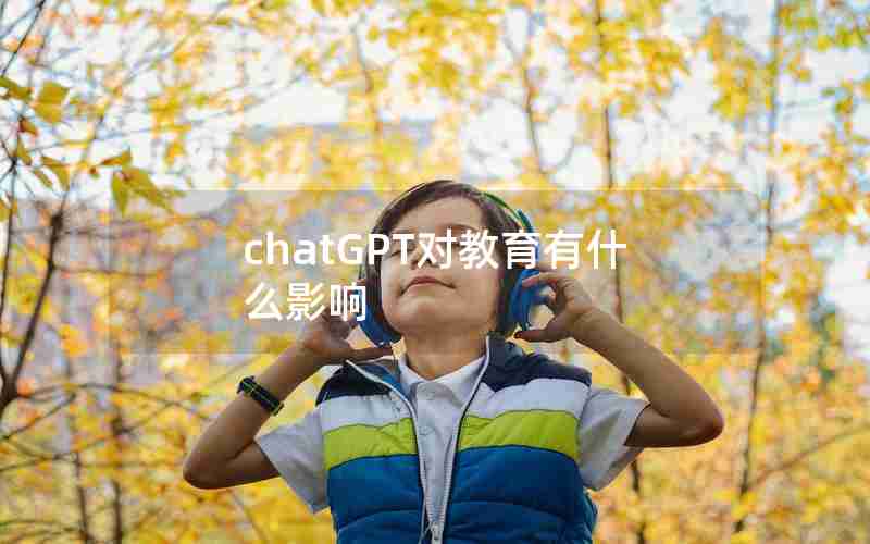 chatGPT对教育有什么影响 chatGPT对教育有什么影响