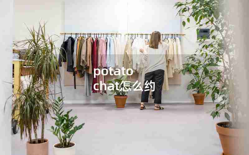 potato chat怎么约 potato chat怎么约