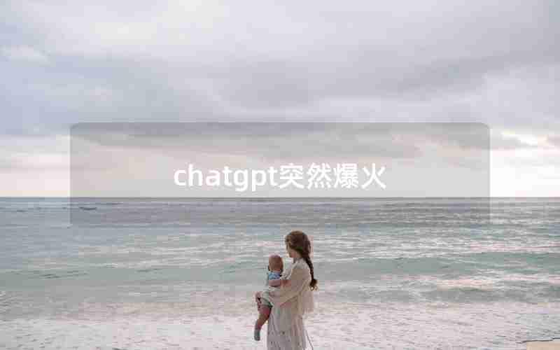 chatgpt突然爆火 chatgpt突然爆火