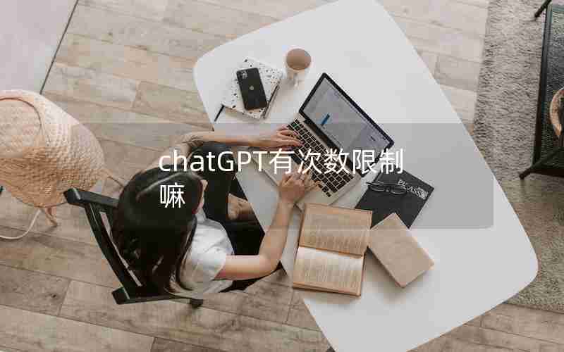 chatGPT有次数限制嘛 chatGPT有次数限制嘛
