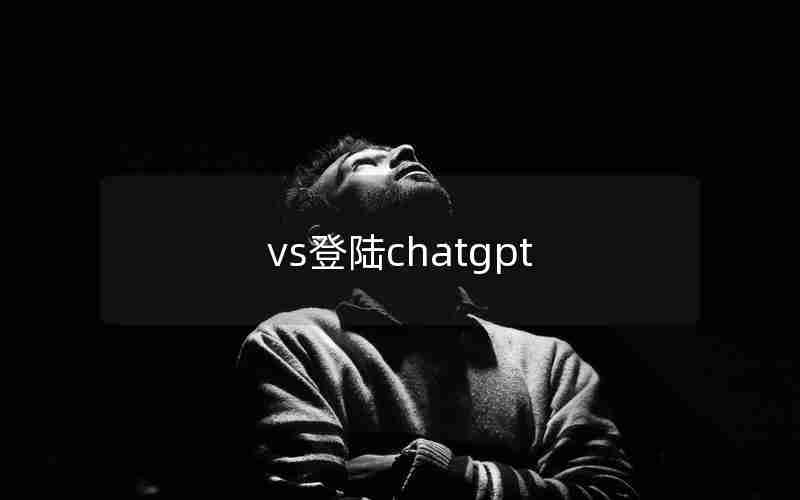 vs登陆chatgpt vs登陆chatgpt