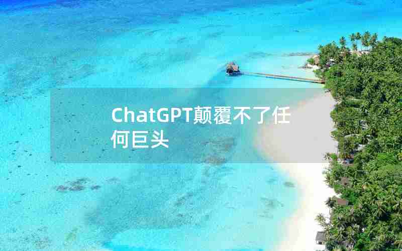 ChatGPT颠覆不了任何巨头 ChatGPT颠覆不了任何巨头