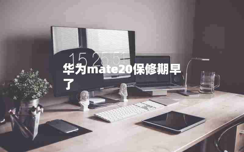 华为mate20保修期早了