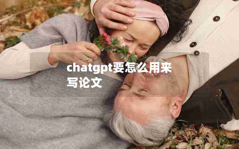 chatgpt要怎么用来写论文