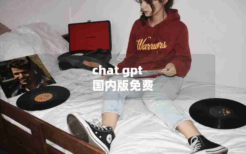 chat gpt 国内版免费 chat gpt 国内版免费