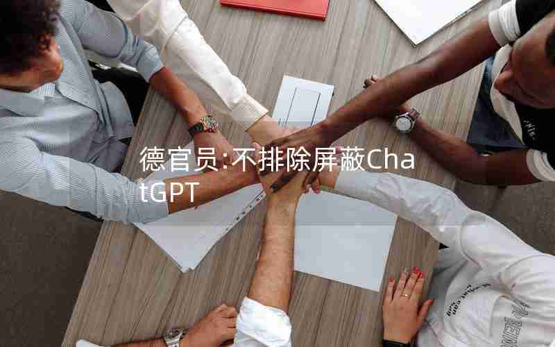 德官员:不排除屏蔽ChatGPT