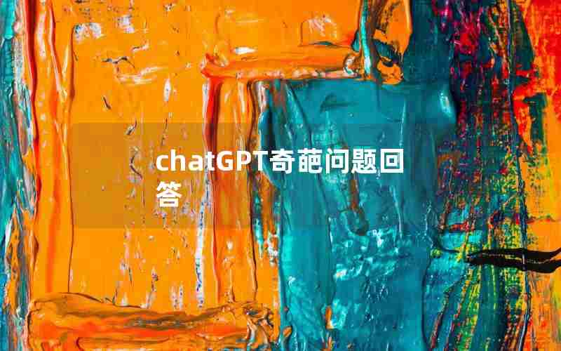 chatGPT奇葩问题回答 chatGPT奇葩问题回答