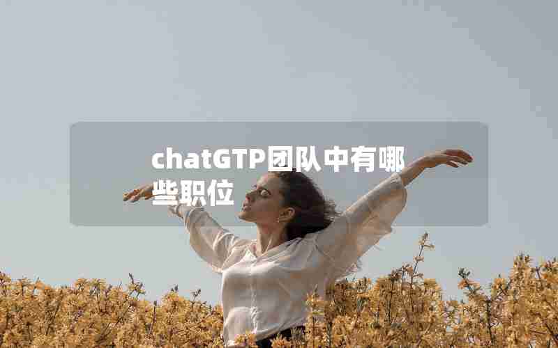 chatGTP团队中有哪些职位 chatGTP团队中有哪些职位